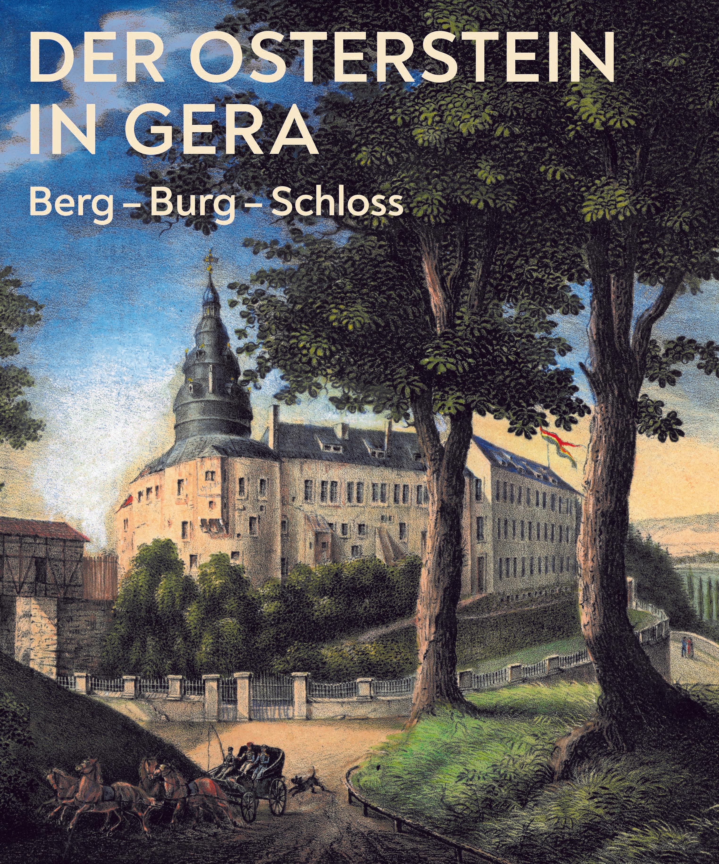 Cover des Buches ' Der Osterstein in Gera. Berg - Burg - Schloss' mit einer Abbildung des Schlosses mit Bergfried und Wolfsbrücke, die zu dieser Zeit noch bedacht ist