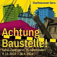 Plakat 'Achtung Baustelle! Geras Zentrum im 20. Jahrhundert mit verschiedenen Geraer Gebäuden. © Stadt Gera / Stadtmuseum